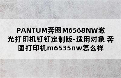 PANTUM奔图M6568NW激光打印机钉钉定制版-适用对象 奔图打印机m6535nw怎么样